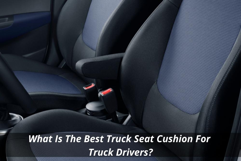 https://www.segeseats.com.au/wp-content/uploads/2022/08/What-Is-The-Best-Seat-Cushion-For-Truck-Drivers.jpg