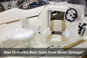Image presents How To Protect Boat Seats From Water Damage