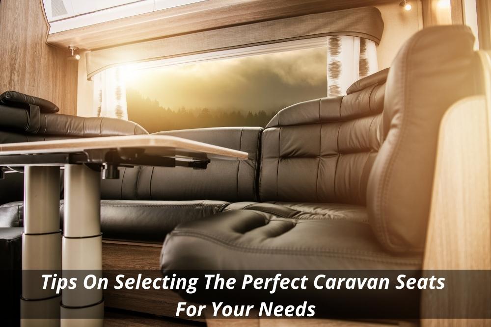 Image presents Tips On Selecting The Perfect Caravan Seats For Your Needs
