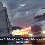 Image presents How To Select Proper Headrest Adjustment For Truck Seats