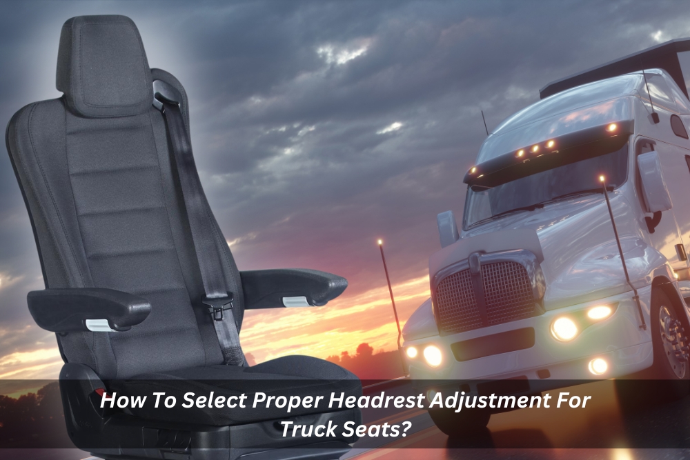 Image presents How To Select Proper Headrest Adjustment For Truck Seats